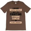I am Not Super Woman But I'm Fighting Uterine Cancer So Close Enough T-Shirt