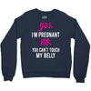 Yes I Am Pregnant No You Can't Touch My Belly Crewneck Sweatshirt