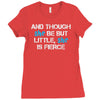and though she be but little, she is fierce Ladies Fitted T-Shirt