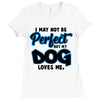i may not be be perfect but my dog loves me Ladies Fitted T-Shirt