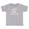 mai na gioia Toddler T-shirt