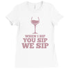 when you sip, i sip, we sip Ladies Fitted T-Shirt
