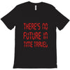 there's no future in time travel T-Shirt