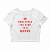 Sometimes The King Is A Woman Crop Top