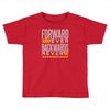 forwar ever backwards never Toddler T-shirt