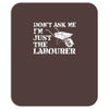 don't ask me i'm just the labourer Mousepad