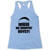 where we droppin' boys Racerback Tank
