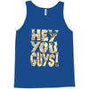 hey you guys Tank Top