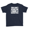 you can't scare me i have four daughters Youth Tee