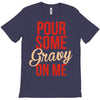 pour some gravy on me T-Shirt