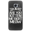 are you kitten me right meow Samsung Galaxy S7 Edge