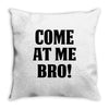 Come At Me Bro Throw Pillow