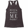 pizza makes me happy Racerback Tank