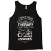 I Don't Need Therapy Just to Go Gardening Tank Top