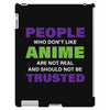 people who don't like anime are not real and should not be trusted iPad 3 and 4 Case