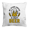 my other coffee is craft beer Throw Pillow