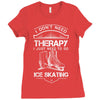 I Don't Need Therapy Just to Go Ice Skating Ladies Fitted T-Shirt