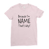 because i'm name that why Ladies Fitted T-Shirt