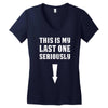 This is My Last One Seriously Women's V-Neck T-Shirt