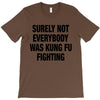 Surely Not Everybody Was Kung Fu Fighting T-Shirt