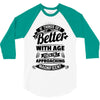 If Things Get Better With Age Then I'm Approaching Magnificent 3/4 Sleeve Shirt
