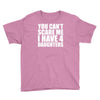 you can't scare me i have four daughters Youth Tee