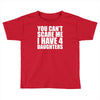 you can't scare me i have four daughters Toddler T-shirt