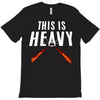 this is heavy T-Shirt