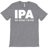 ipa lost when i drink T-Shirt