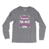 All Women Created Equal But The Best Born In April Long Sleeve Shirts