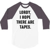 Lordy I Hope there Are Tapes 3/4 Sleeve Shirt
