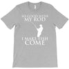 so good with my rod i make fish come T-Shirt