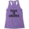 peace is cheaper awesome Racerback Tank