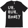 uh huh honey T-Shirt