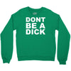 dont be a dick Crewneck Sweatshirt