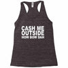 cash me outside (2) Racerback Tank