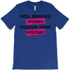 well behaved women seldom make history T-Shirt