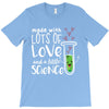 Made With Lots Of Love And a Little Science T-Shirt