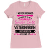 I Never Dreamed I d Grow Up To Be A Super Cute Veterinarin But Here I' Ladies Fitted T-Shirt