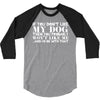 If You Don't Like My Dog Then You Probably Won't Like Me 3/4 Sleeve Shirt