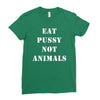 Eat Pussy Not Animals Ladies Fitted T-Shirt