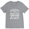 i never dreamed i would be a super cute caregiver but here i am killin V-Neck Tee