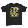We Don't Know How Strong We Really Are Until Being Strong Is The Only Youth Tee