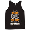 All Men Are Created Equal But Only The Best Are Born In September Tank Top
