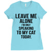 Leave Me Alone I Am Only Speaking To My Cat Today Ladies Fitted T-Shirt