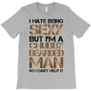 I Hate Being Sexy But I'm A Chubby Bearded Man So I Can't Help It T-Shirt