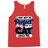 i may not be be perfect but my cat loves me Tank Top