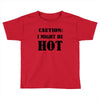 caution i might be hot Toddler T-shirt