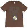 how do you like your eggs T-Shirt