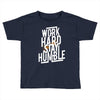 Work Hard, Stay Humble Toddler T-shirt